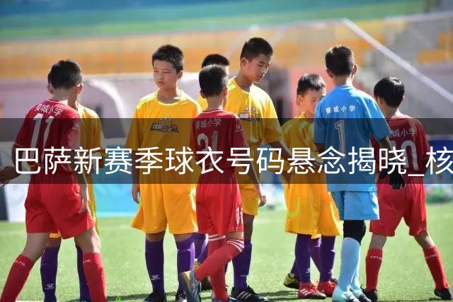 巴萨新赛季球衣号码悬念揭晓 核心号码待强者接棒