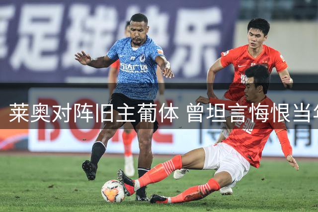莱奥对阵旧主葡体 曾坦言悔恨当年单方解约