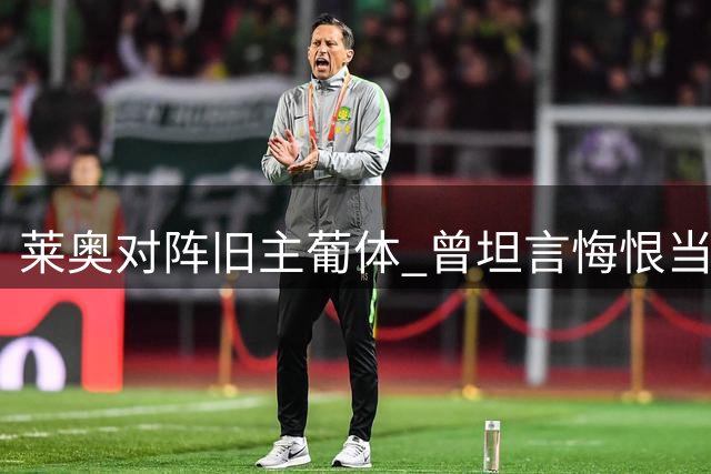 莱奥对阵旧主葡体 曾坦言悔恨当年单方解约